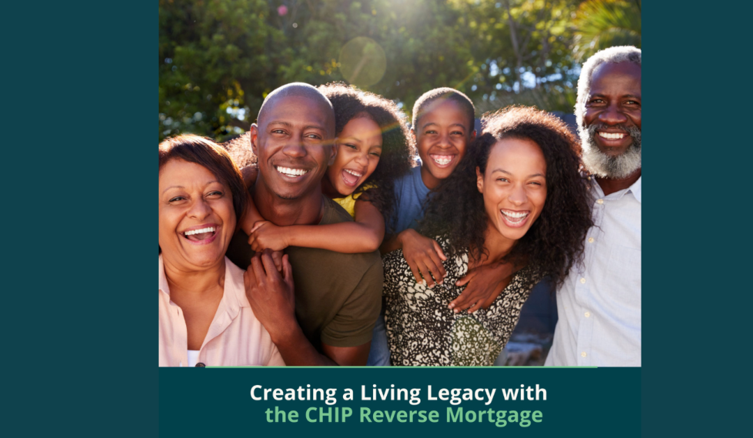 Creating a Living Legacy with the CHIP Reverse Mortgage