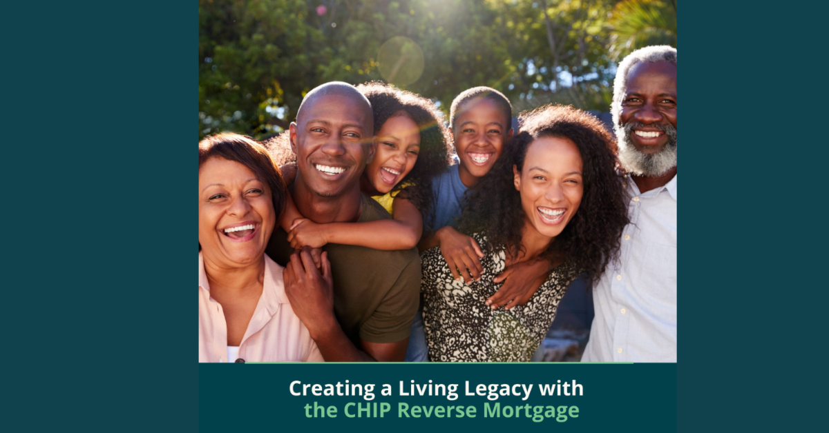 Creating a Living Legacy with the CHIP Reverse Mortgage