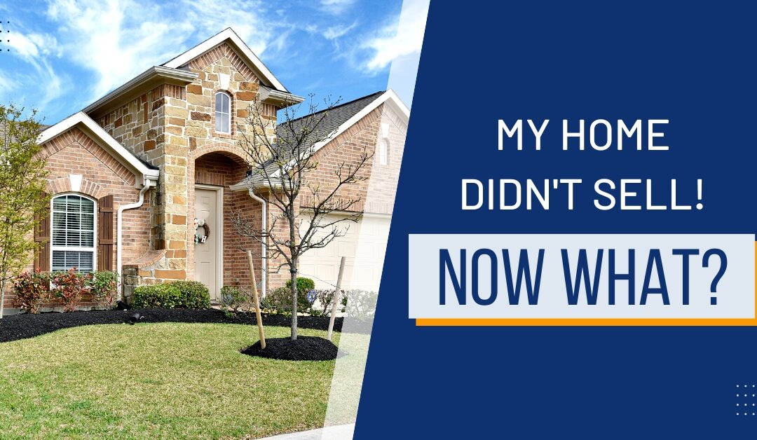 My Home Didn’t Sell! Now What?